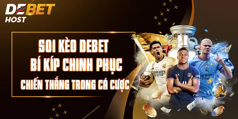 Soi kèo DEBET - Bí Kíp Chinh Phục Chiến Thắng Trong Cá Cược