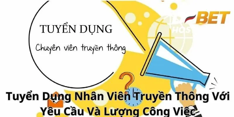 Tuyển Dụng Nhân Viên Truyền Thông Với Yêu Cầu Và Lượng Công Việc